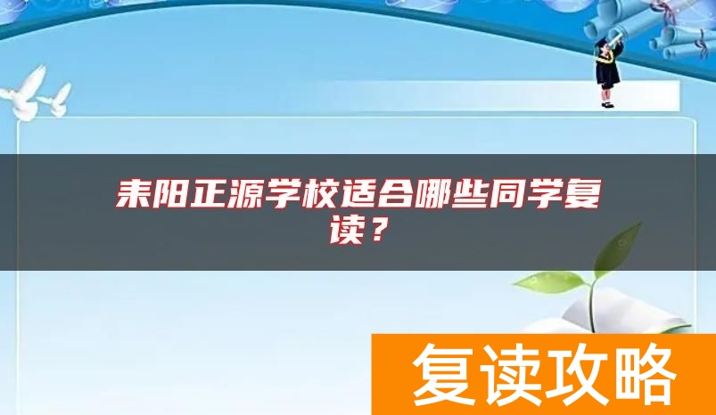 耒阳正源学校适合哪些同学复读？